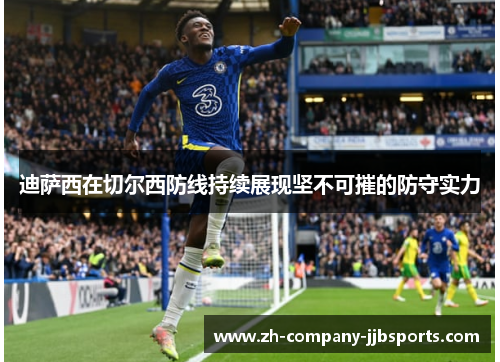 迪萨西在切尔西防线持续展现坚不可摧的防守实力
