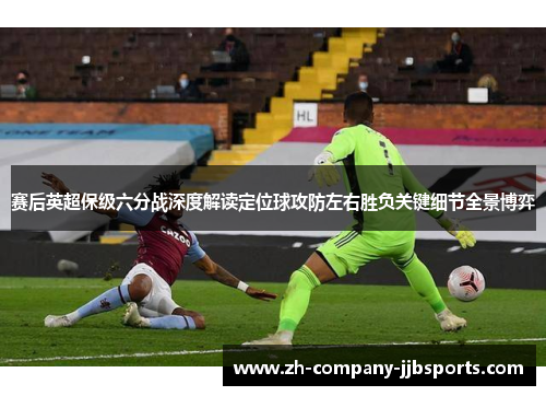 赛后英超保级六分战深度解读定位球攻防左右胜负关键细节全景博弈