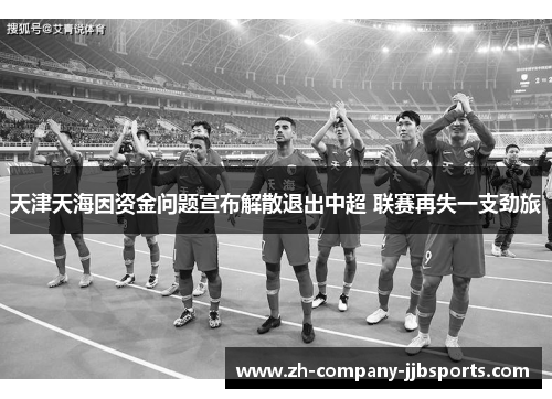 天津天海因资金问题宣布解散退出中超 联赛再失一支劲旅 天津天海因资金问题宣布解散退出中超 联赛再失一支劲旅