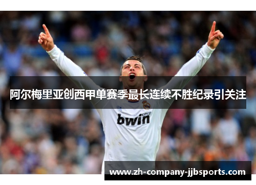 阿尔梅里亚创西甲单赛季最长连续不胜纪录引关注 阿尔梅里亚创西甲单赛季最长连续不胜纪录引关注