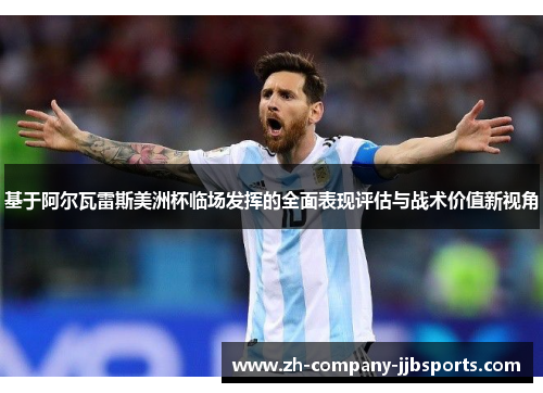 基于阿尔瓦雷斯美洲杯临场发挥的全面表现评估与战术价值新视角 基于阿尔瓦雷斯美洲杯临场发挥的全面表现评估与战术价值新视角