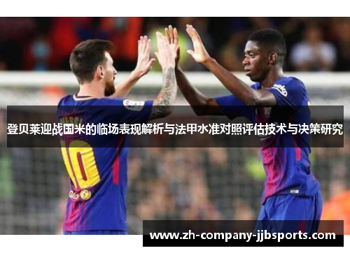 登贝莱迎战国米的临场表现解析与法甲水准对照评估技术与决策研究 登贝莱迎战国米的临场表现解析与法甲水准对照评估技术与决策研究