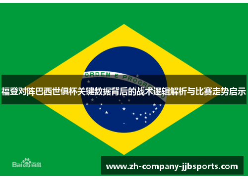 福登对阵巴西世俱杯关键数据背后的战术逻辑解析与比赛走势启示 福登对阵巴西世俱杯关键数据背后的战术逻辑解析与比赛走势启示